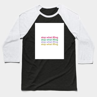 Stop What Iffing Baseball T-Shirt